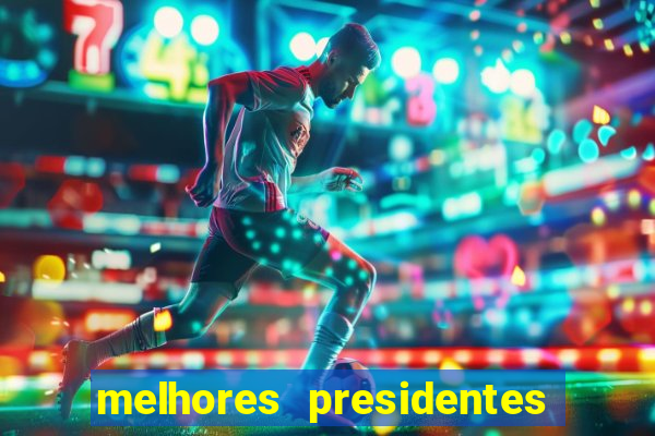 melhores presidentes do brasil